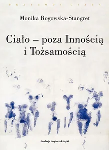 Ciało - poza Innością i Tożsamością Trzy figury ciała w filozofii współczesnej