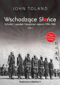 Wschodzące Słońce Schyłek i upadek Cesarstwa Japonii 1936-1945 tom I Wschodzące Słońce Schyłek i upadek Cesarstwa Japonii 1936-1945 tom I