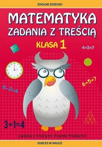 Matematyka Zadania z treścią Klasa 1 Zadania o różnym stopniu trudności. Sukces w nauce