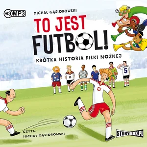 To jest futbol! Krótka historia piłki nożnej