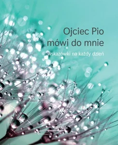 Ojciec Pio mówi do mnie Wskazówki na każdy dzień