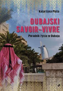 Dubajski savoir-vivre. Poradnik życia w Dubaju Dubajski savoir-vivre. Poradnik życia w Dubaju
