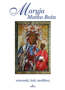 Maryja Matka Boża wizerunki, kult, modlitwy