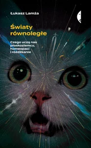 Światy równoległe Czego uczą nas płaskoziemcy, homeopaci i różdżkarze Światy równoległe Czego uczą nas płaskoziemcy, homeopaci i różdżkarze