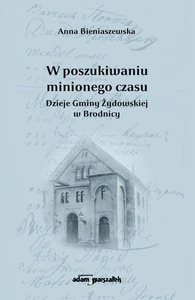W poszukiwaniu minionego czasu Dzieje Gminy Żydowskiej w Brodnicy