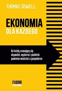 Ekonomia dla każdego Co każdy szanujący się obywatel, wyborca i podatnik powinien wiedzieć o gospodarce