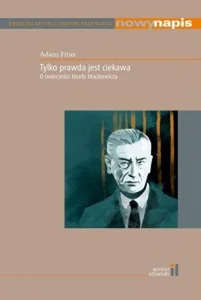 Tylko prawda jest ciekawa O twórczości Józefa Mackiewicza