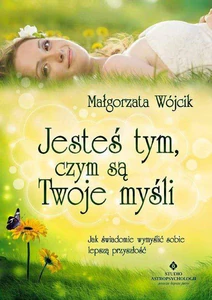 Jesteś tym czym są Twoje myśli Jesteś tym czym są Twoje myśli