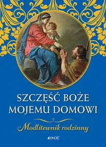 Szczęść Boże mojemu domowi Modlitewnik rodzinny Szczęść Boże mojemu domowi Modlitewnik rodzinny