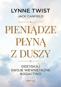 Pieniądze płyną z duszy Odzyskaj swoje wewnętrzne bogactwo