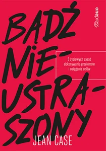 Bądź nieustraszony 5 życiowych zasad dokonywania przełomów i osiągania celów