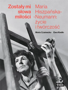 Zostały mi słowa miłości Maria Hiszpańska-Neumann: życie i twórczość Zostały mi słowa miłości Maria Hiszpańska-Neumann: życie i twórczość