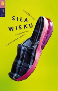 Siła wieku Szczęśliwe życie w epoce długowieczności Siła wieku Szczęśliwe życie w epoce długowieczności