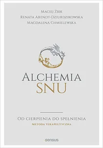 Alchemia snu Od cierpienia do spełnienia. Metoda terapeutyczna