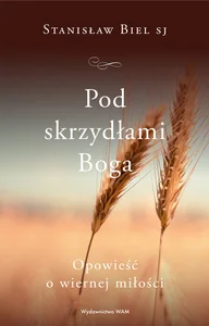 Pod skrzydłami Boga Opowieść o wiernej miłości