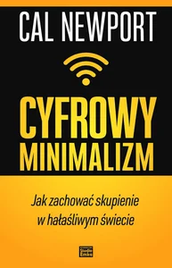 Cyfrowy minimalizm Jak zachować skupienie w hałaśliwym świecie