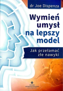 Wymień umysł na lepszy model Jak przełamać złe nawyki