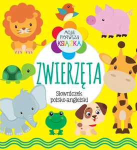 Moja pierwsza książka Zwierzęta. Słowniczek polsko-angielski