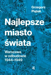 Najlepsze miasto świata Warszawa w odbudowie1944-1949 Najlepsze miasto świata Warszawa w odbudowie1944-1949