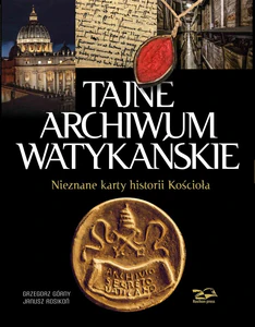 Tajne Archiwum Watykańskie Nieznane karty z historii Kościoła Tajne Archiwum Watykańskie Nieznane karty z historii Kościoła