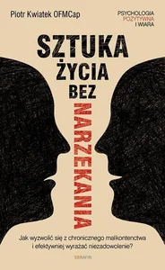 Sztuka życia bez narzekania Piotr Kwiatek OFMCap Sztuka życia bez narzekania Piotr Kwiatek OFMCap