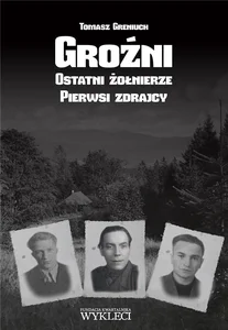 Groźni. Ostatni żołnierze. Pierwsi zdrajcy Groźni. Ostatni żołnierze. Pierwsi zdrajcy