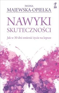 Nawyki skuteczności Jak w 30 dni zmienić życie na lepsze