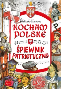 Kocham Polskę Kocham Polskę - Śpiewnik patriotyczny Kocham Polskę Kocham Polskę - Śpiewnik patriotyczny