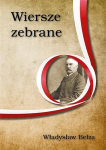 Wiersze zebrane. Władysław Bełza Wiersze zebrane. Władysław Bełza