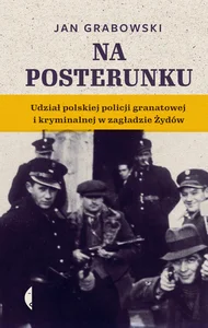 Na posterunku Udział polskiej policji granatowej i kryminalnej w Zagładzie Żydów Na posterunku Udział polskiej policji granatowej i kryminalnej w Zagładzie Żydów