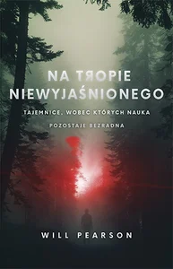 Na tropie niewyjaśnionego. Tajemnice, wobec których nauka pozostaje bezradna Na tropie niewyjaśnionego. Tajemnice, wobec których nauka pozostaje bezradna