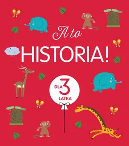 A to historia! Dla 3 latka A to historia! Dla 3 latka
