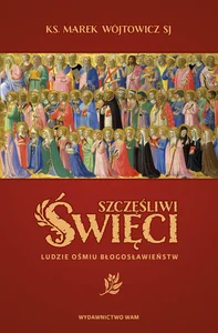Szczęśliwi święci Ludzie ośmiu Błogosławieństw Szczęśliwi święci Ludzie ośmiu Błogosławieństw