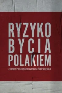 Ryzyko bycia Polakiem Z Janem Polkowskim rozmawia Piotr Legutko Ryzyko bycia Polakiem Z Janem Polkowskim rozmawia Piotr Legutko