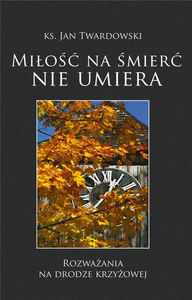 Miłość na śmierć nie umiera Rozważania na Drodze Krzyżowej