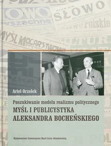 Poszukiwanie modelu realizmu politycznego. Myśl i publicystyka Aleksandra Bocheńskiego Poszukiwanie modelu realizmu politycznego. Myśl i publicystyka Aleksandra Bocheńskiego