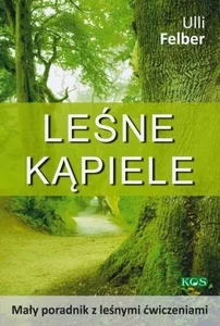 Leśne kąpiele Mały poradnik z leśnymi ćwiczeniami Leśne kąpiele Mały poradnik z leśnymi ćwiczeniami