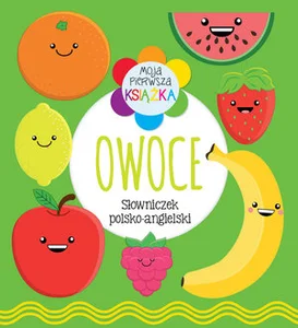 Moja pierwsza książka Owoce. Słowniczek polsko-angielski