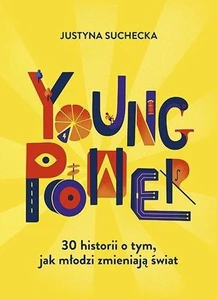 Young power! 30 historii o tym, jak młodzi zmieniają świat Young power! 30 historii o tym, jak młodzi zmieniają świat