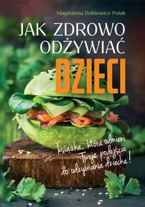 Jak zdrowo odżywiać dzieci Jak zdrowo odżywiać dzieci