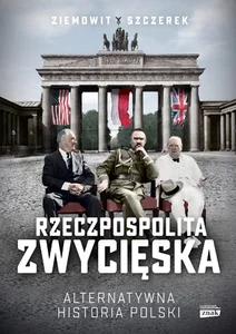 Rzeczpospolita zwycięska. Alternatywna historia Polski