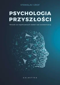 Psychologia przyszłości Wnioski ze współczesnych badań nad świadomością.