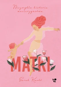 Matki Niezwykła historia macierzyństwa Matki Niezwykła historia macierzyństwa