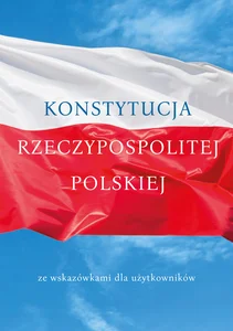 Konstytucja Rzeczypospolitej Polskiej ze wskazówkami dla użytkowników Konstytucja Rzeczypospolitej Polskiej ze wskazówkami dla użytkowników