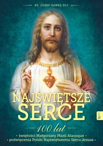 Najświętsze Serce 100 lat świętości Małgorzaty Marii Alacoque 100 lat poświęcenia Polski Najświętszemu Sercu Jezusa