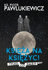 Księża na Księżyc! Tylko co dalej? Księża na Księżyc! Tylko co dalej?