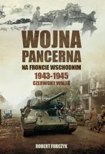 Wojna pancerna na Froncie Wschodnim 1943-1945 Czerwony walec Wojna pancerna na Froncie Wschodnim 1943-1945 Czerwony walec