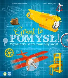Grunt to pomysł! Wynalazki, które zmieniły świat Grunt to pomysł! Wynalazki, które zmieniły świat