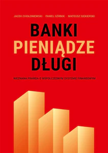 Banki, pieniądze, długi Nieznana prawda o współczesnym systemie finansowym