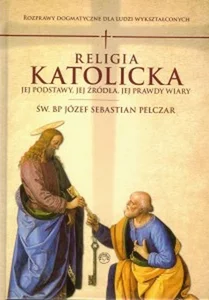 Religia katolicka Jej podstawy jej źródła i jej prawdy wiary Religia katolicka Jej podstawy jej źródła i jej prawdy wiary